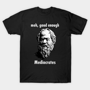 Meh Good Enough - Mediocrates Funny Quote T-Shirt